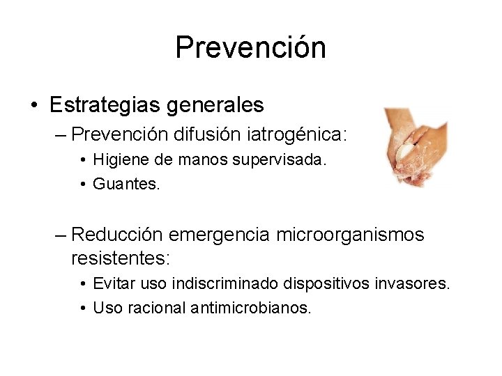 Prevención • Estrategias generales – Prevención difusión iatrogénica: • Higiene de manos supervisada. •