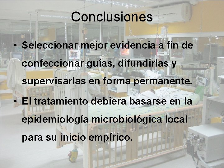 Conclusiones • Seleccionar mejor evidencia a fin de confeccionar guías, difundirlas y supervisarlas en