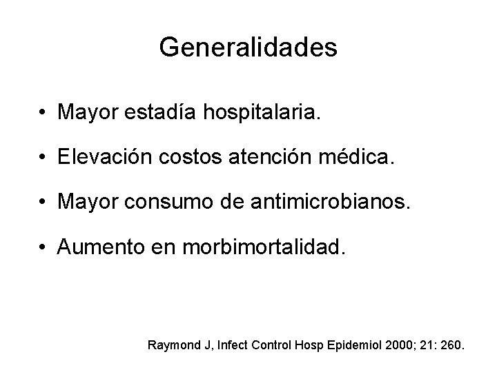 Generalidades • Mayor estadía hospitalaria. • Elevación costos atención médica. • Mayor consumo de