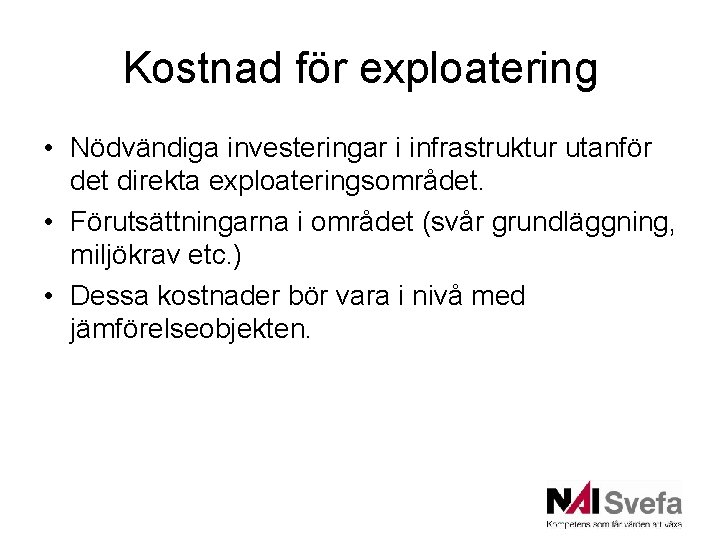 Kostnad för exploatering • Nödvändiga investeringar i infrastruktur utanför det direkta exploateringsområdet. • Förutsättningarna