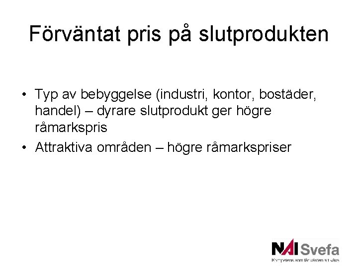 Förväntat pris på slutprodukten • Typ av bebyggelse (industri, kontor, bostäder, handel) – dyrare