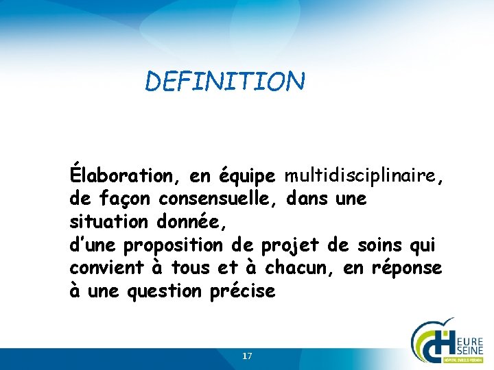 DEFINITION Élaboration, en équipe multidisciplinaire, de façon consensuelle, dans une situation donnée, d’une proposition