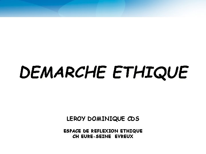 DEMARCHE ETHIQUE LEROY DOMINIQUE CDS ESPACE DE REFLEXION ETHIQUE CH EURE-SEINE EVREUX 2 