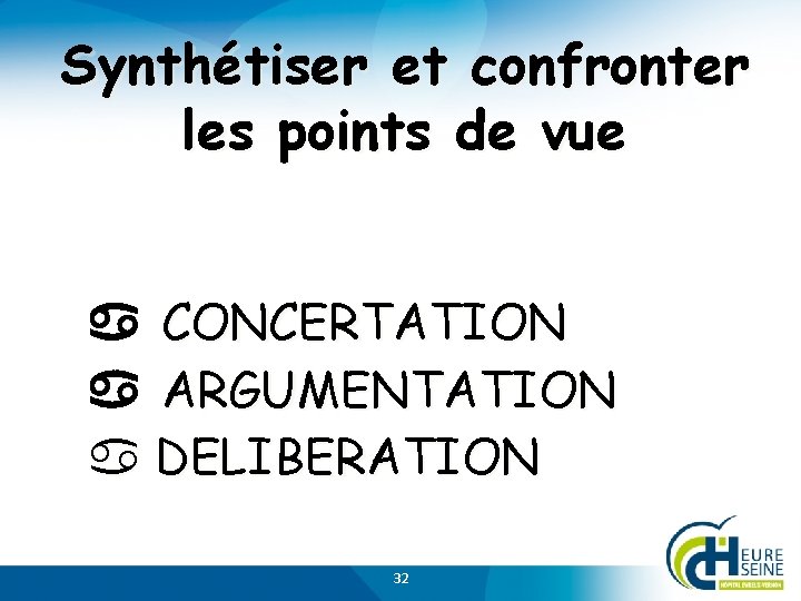 Synthétiser et confronter les points de vue CONCERTATION ARGUMENTATION DELIBERATION 32 