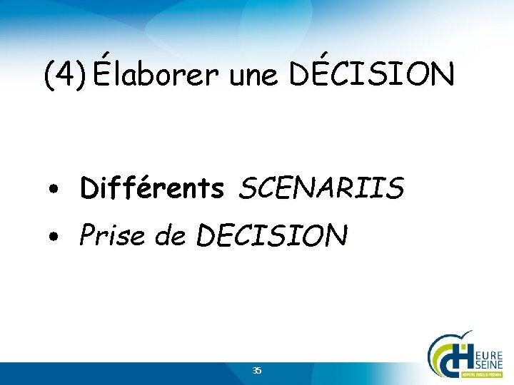 (4) Élaborer une DÉCISION • Différents SCENARIIS • Prise de DECISION 35 