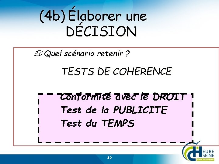 (4 b) Élaborer une DÉCISION Quel scénario retenir ? TESTS DE COHERENCE Conformité avec