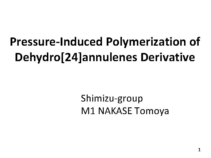 Pressure-Induced Polymerization of Dehydro[24]annulenes Derivative Shimizu-group M 1 NAKASE Tomoya 1 