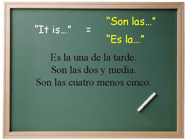 “It is…” = “Son las…” “Es la…” Es la una de la tarde. Son