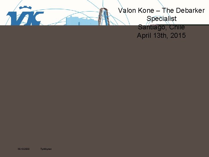 Valon Kone – The Debarker Specialist Santiago, Chile April 13 th, 2015 30. 10.