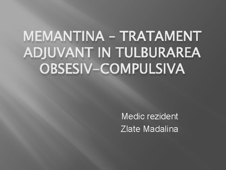 MEMANTINA – TRATAMENT ADJUVANT IN TULBURAREA OBSESIV-COMPULSIVA Medic rezident Zlate Madalina 