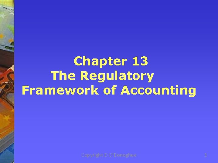  Chapter 13 The Regulatory Framework of Accounting Copyright D O'Donoghue 1 
