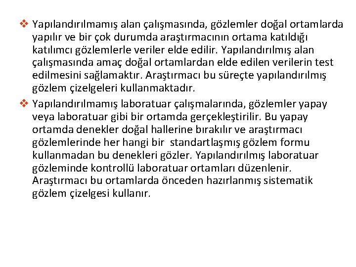 v Yapılandırılmamış alan çalışmasında, gözlemler doğal ortamlarda yapılır ve bir çok durumda araştırmacının ortama