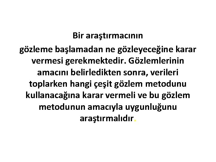 Bir araştırmacının gözleme başlamadan ne gözleyeceğine karar vermesi gerekmektedir. Gözlemlerinin amacını belirledikten sonra, verileri