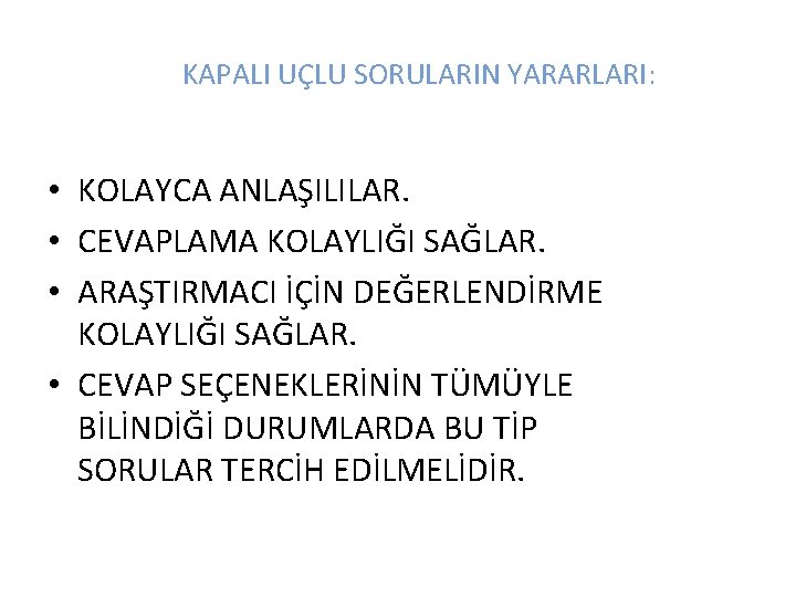 KAPALI UÇLU SORULARIN YARARLARI: • KOLAYCA ANLAŞILILAR. • CEVAPLAMA KOLAYLIĞI SAĞLAR. • ARAŞTIRMACI İÇİN