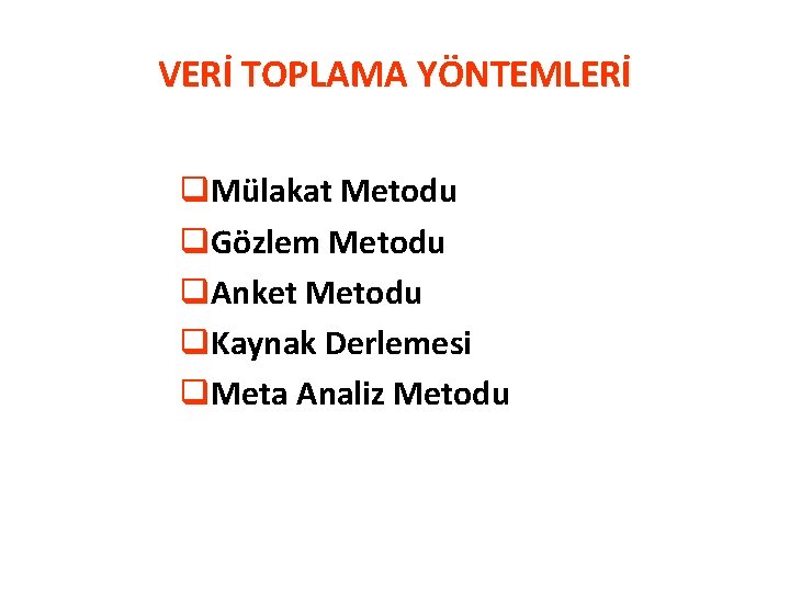 VERİ TOPLAMA YÖNTEMLERİ q. Mülakat Metodu q. Gözlem Metodu q. Anket Metodu q. Kaynak