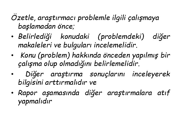 Özetle, araştırmacı problemle ilgili çalışmaya başlamadan önce; • Belirlediği konudaki (problemdeki) diğer makaleleri ve