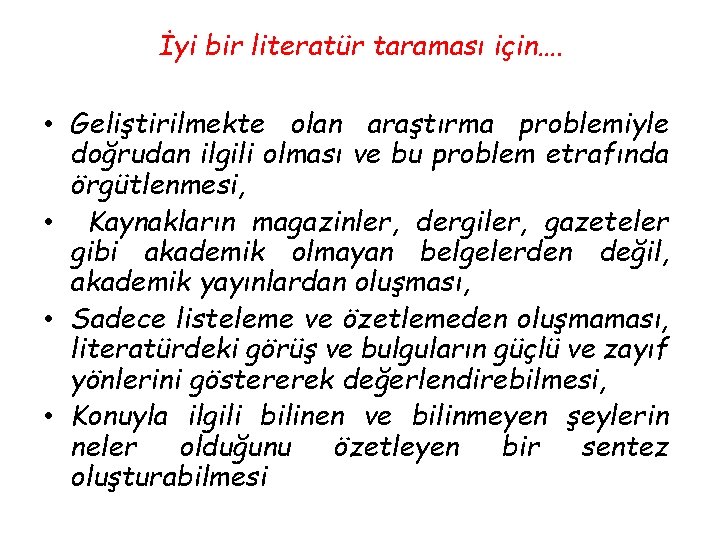 İyi bir literatür taraması için…. • Geliştirilmekte olan araştırma problemiyle doğrudan ilgili olması ve