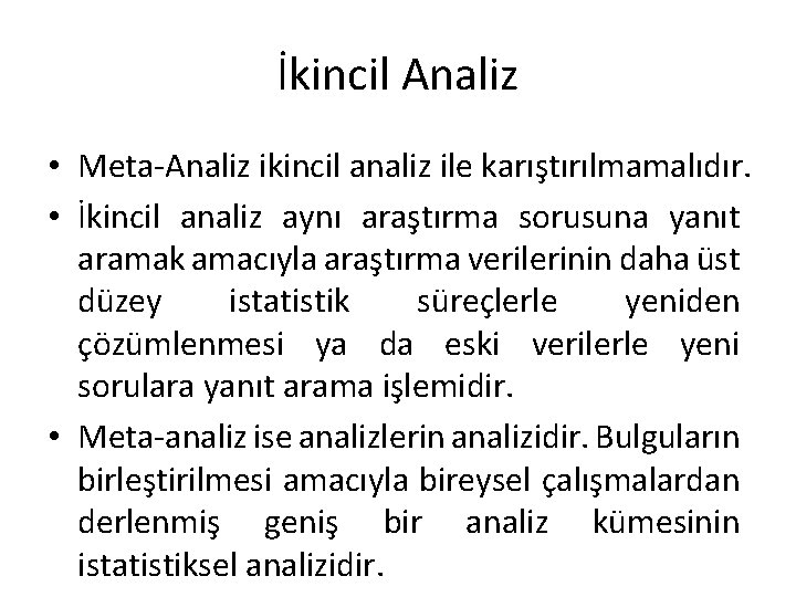 İkincil Analiz • Meta-Analiz ikincil analiz ile karıştırılmamalıdır. • İkincil analiz aynı araştırma sorusuna