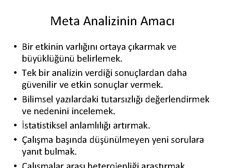 Meta Analizinin Amacı • Bir etkinin varlığını ortaya çıkarmak ve büyüklüğünü belirlemek. • Tek