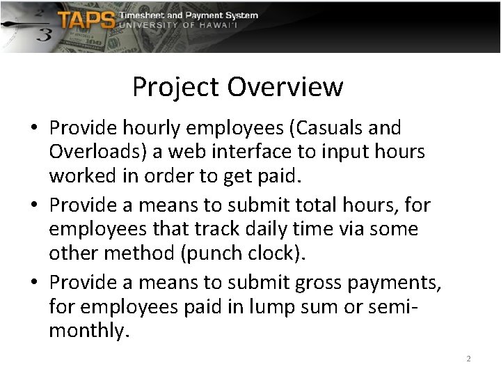 Project Overview • Provide hourly employees (Casuals and Overloads) a web interface to input