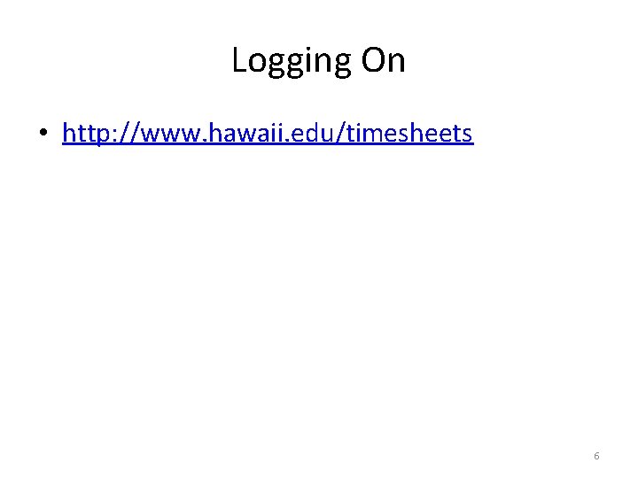 Logging On • http: //www. hawaii. edu/timesheets 6 