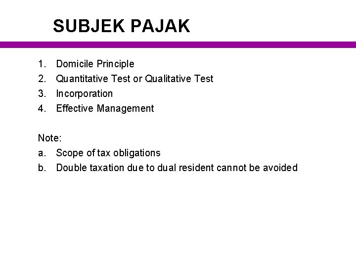 SUBJEK PAJAK 1. 2. 3. 4. Domicile Principle Quantitative Test or Qualitative Test Incorporation