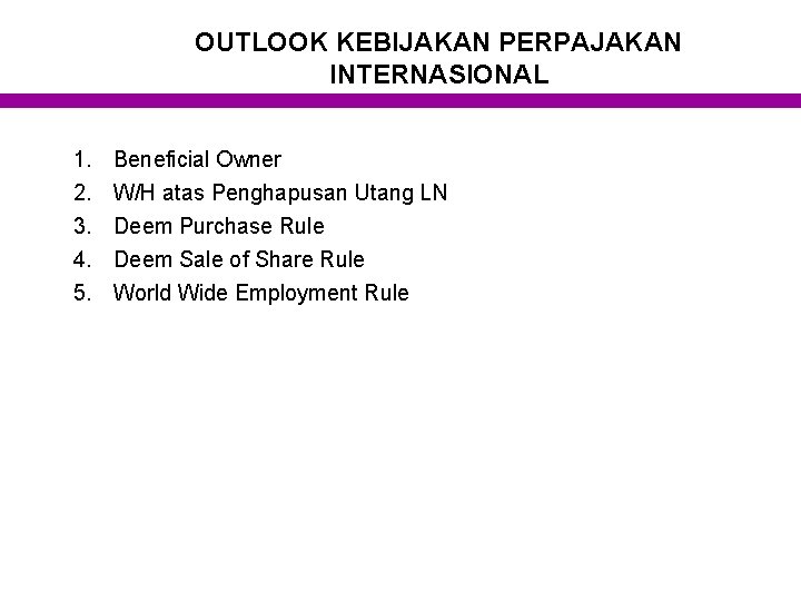 OUTLOOK KEBIJAKAN PERPAJAKAN INTERNASIONAL 1. 2. 3. 4. 5. Beneficial Owner W/H atas Penghapusan