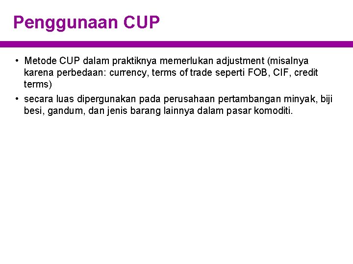 Penggunaan CUP • Metode CUP dalam praktiknya memerlukan adjustment (misalnya karena perbedaan: currency, terms