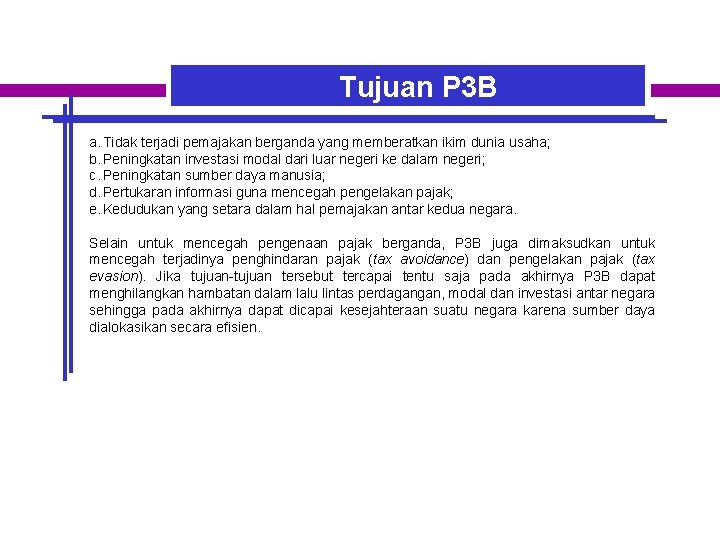 Tujuan P 3 B a. Tidak terjadi pemajakan berganda yang memberatkan ikim dunia usaha;