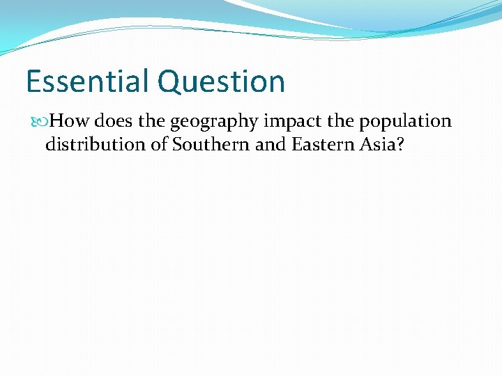Essential Question How does the geography impact the population distribution of Southern and Eastern