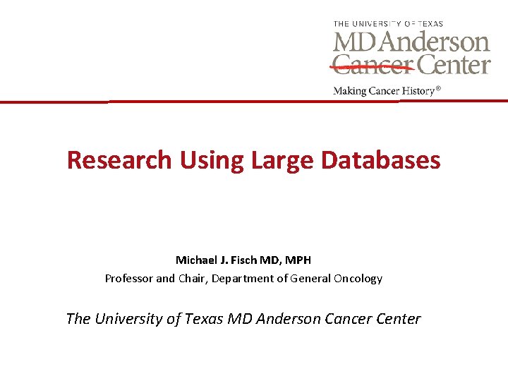 Research Using Large Databases Michael J. Fisch MD, MPH Professor and Chair, Department of