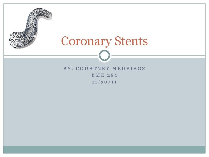 Coronary Stents BY: COURTNEY MEDEIROS BME 281 11/30/11 