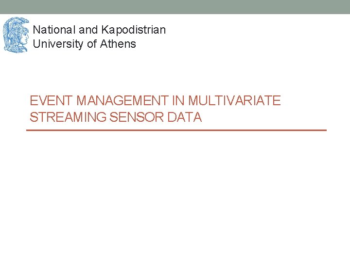 National and Kapodistrian University of Athens EVENT MANAGEMENT IN MULTIVARIATE STREAMING SENSOR DATA 