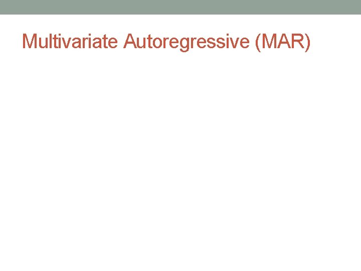 Multivariate Autoregressive (MAR) 