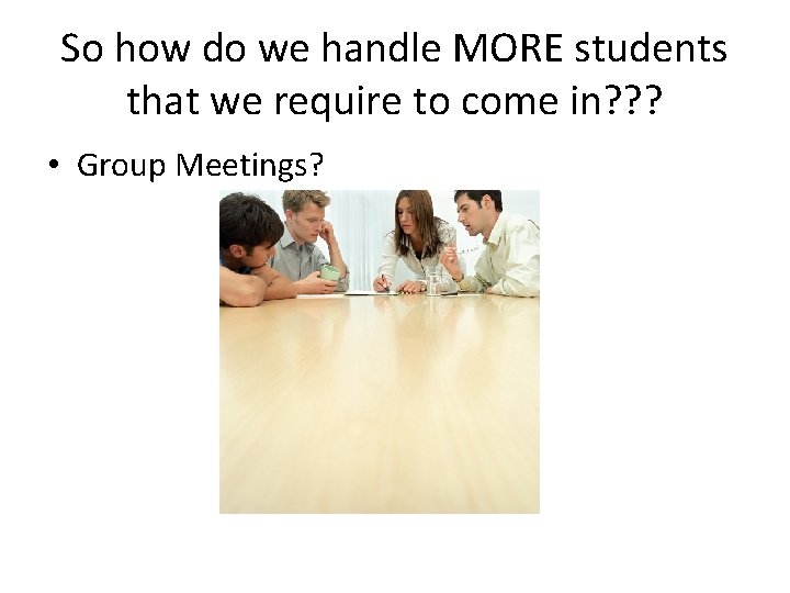 So how do we handle MORE students that we require to come in? ?