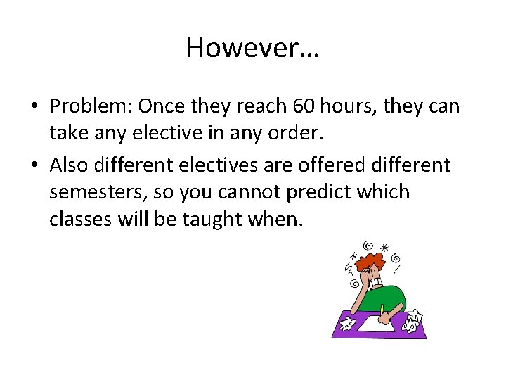 However… • Problem: Once they reach 60 hours, they can take any elective in