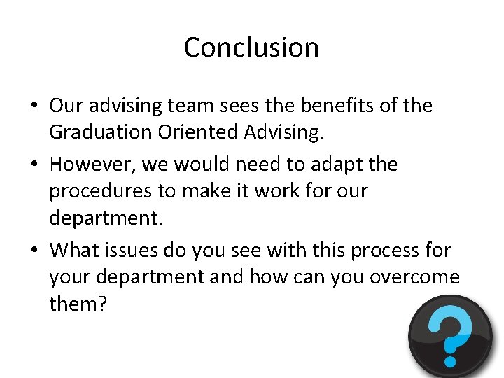 Conclusion • Our advising team sees the benefits of the Graduation Oriented Advising. •