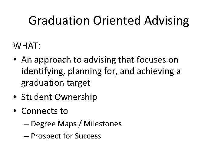 Graduation Oriented Advising WHAT: • An approach to advising that focuses on identifying, planning