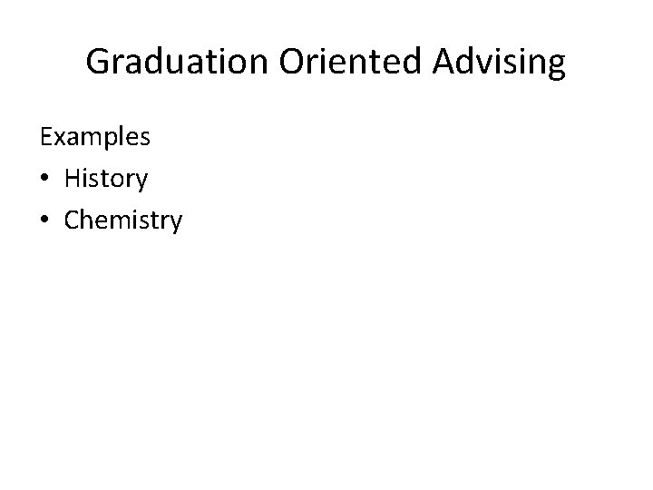 Graduation Oriented Advising Examples • History • Chemistry 