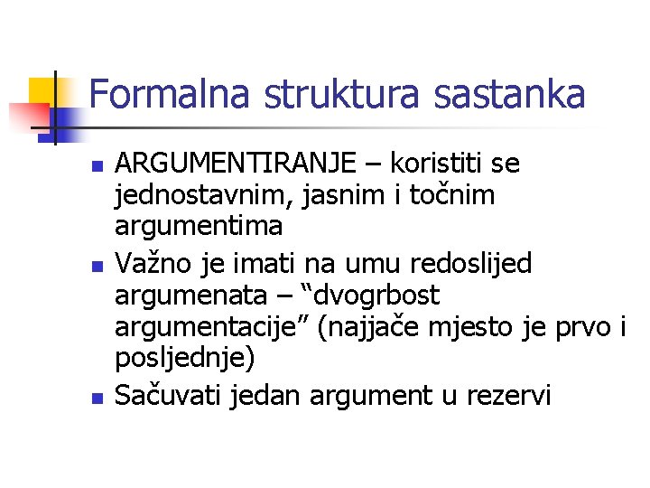 Formalna struktura sastanka n n n ARGUMENTIRANJE – koristiti se jednostavnim, jasnim i točnim