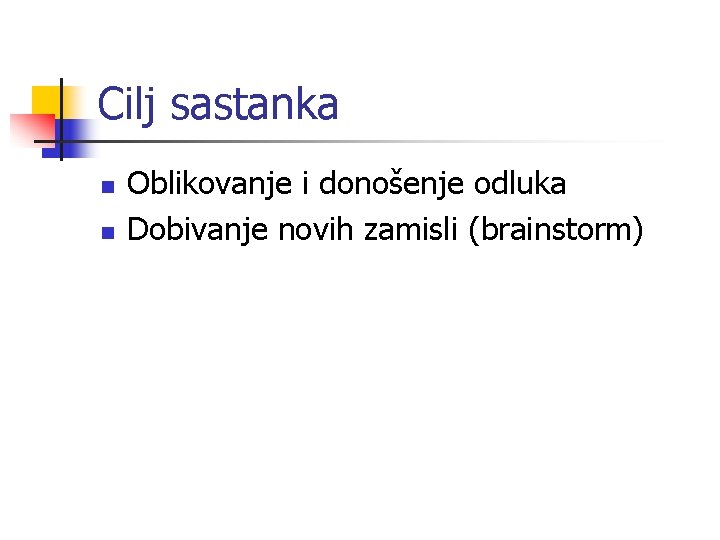 Cilj sastanka n n Oblikovanje i donošenje odluka Dobivanje novih zamisli (brainstorm) 