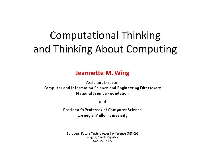 Computational Thinking and Thinking About Computing Jeannette M. Wing Assistant Director Computer and Information