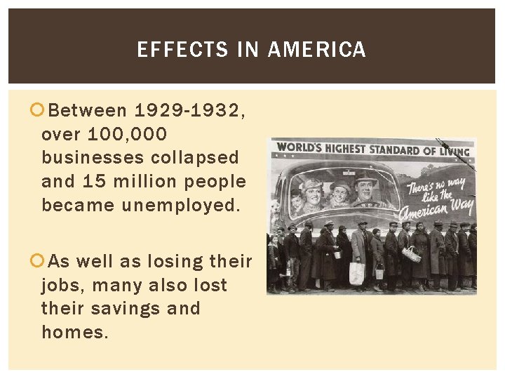 EFFECTS IN AMERICA Between 1929 -1932, over 100, 000 businesses collapsed and 15 million