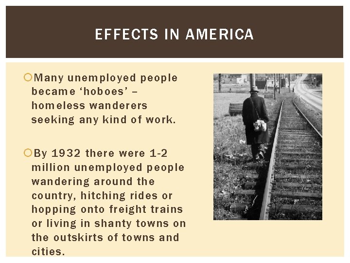 EFFECTS IN AMERICA Many unemployed people became ‘hoboes’ – homeless wanderers seeking any kind