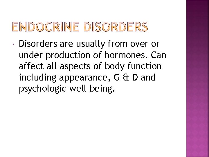  Disorders are usually from over or under production of hormones. Can affect all