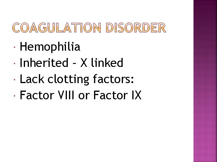  Hemophilia Inherited – X linked Lack clotting factors: Factor VIII or Factor IX