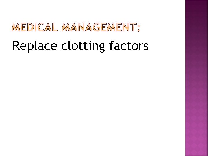 Replace clotting factors 