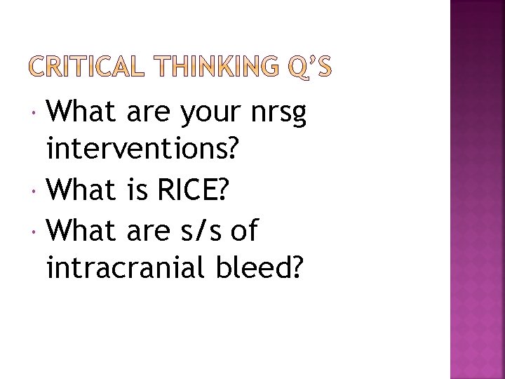 What are your nrsg interventions? What is RICE? What are s/s of intracranial bleed?