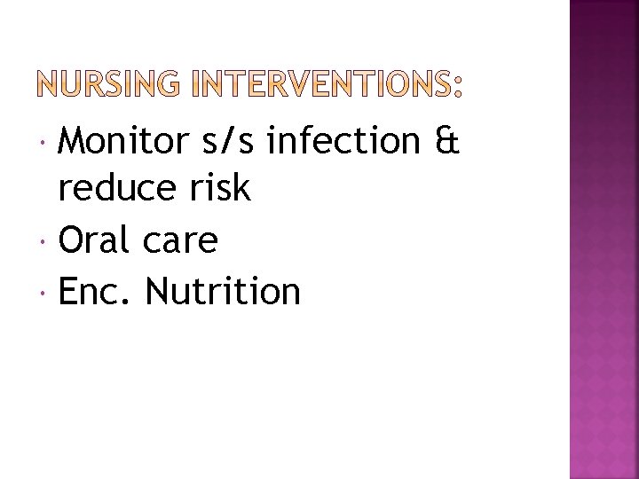 Monitor s/s infection & reduce risk Oral care Enc. Nutrition 
