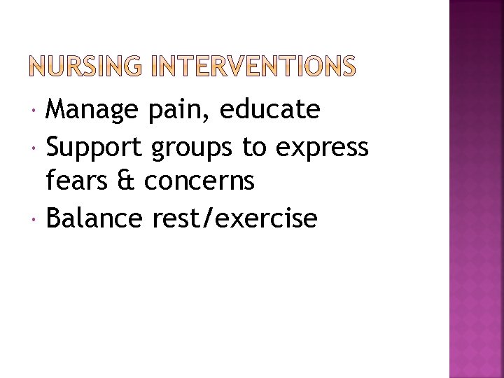  Manage pain, educate Support groups to express fears & concerns Balance rest/exercise 